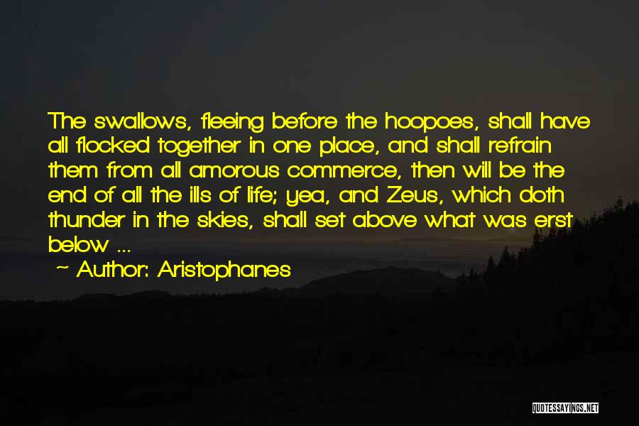 Aristophanes Quotes: The Swallows, Fleeing Before The Hoopoes, Shall Have All Flocked Together In One Place, And Shall Refrain Them From All