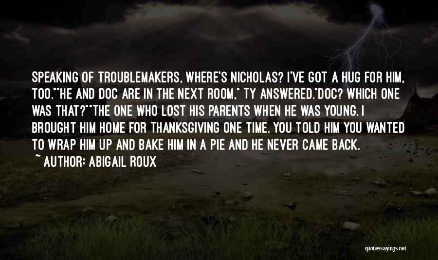 Abigail Roux Quotes: Speaking Of Troublemakers, Where's Nicholas? I've Got A Hug For Him, Too.he And Doc Are In The Next Room, Ty