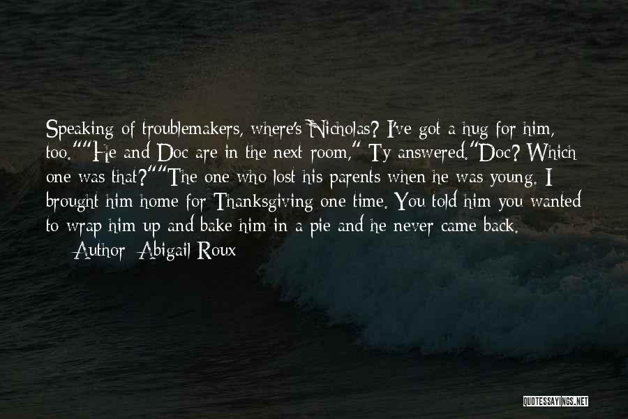 Abigail Roux Quotes: Speaking Of Troublemakers, Where's Nicholas? I've Got A Hug For Him, Too.he And Doc Are In The Next Room, Ty