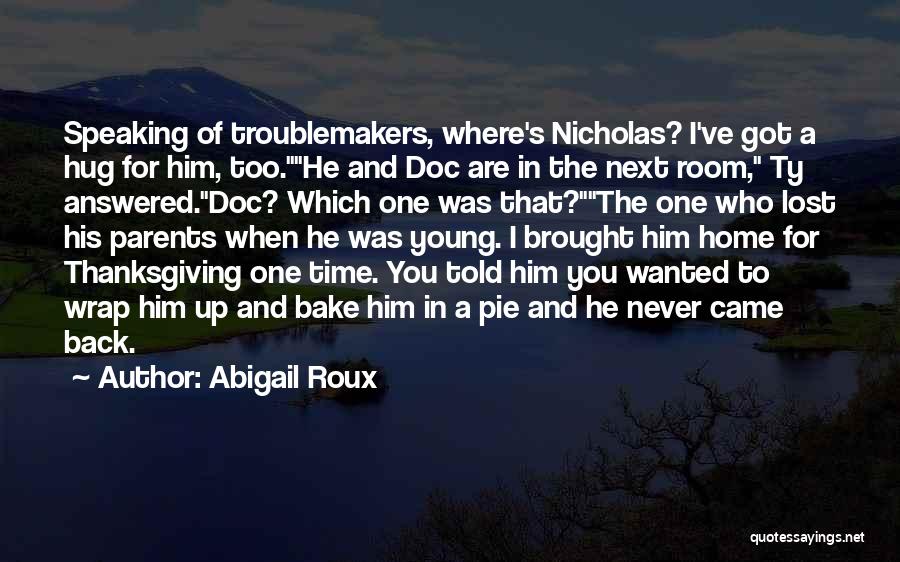 Abigail Roux Quotes: Speaking Of Troublemakers, Where's Nicholas? I've Got A Hug For Him, Too.he And Doc Are In The Next Room, Ty