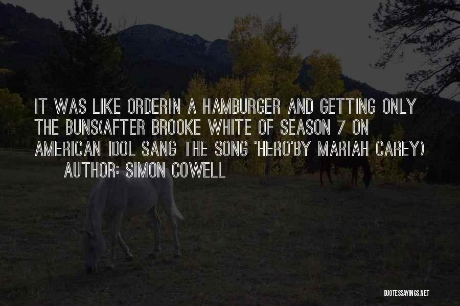 Simon Cowell Quotes: It Was Like Orderin A Hamburger And Getting Only The Buns(after Brooke White Of Season 7 On American Idol Sang