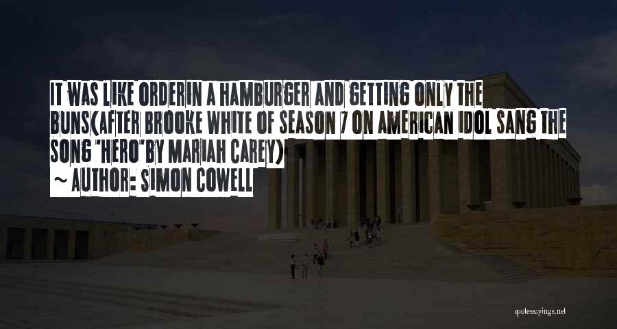 Simon Cowell Quotes: It Was Like Orderin A Hamburger And Getting Only The Buns(after Brooke White Of Season 7 On American Idol Sang