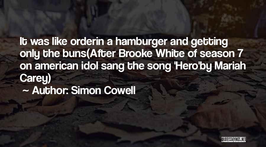 Simon Cowell Quotes: It Was Like Orderin A Hamburger And Getting Only The Buns(after Brooke White Of Season 7 On American Idol Sang