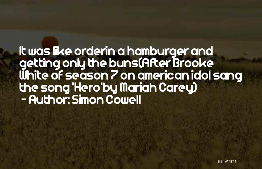 Simon Cowell Quotes: It Was Like Orderin A Hamburger And Getting Only The Buns(after Brooke White Of Season 7 On American Idol Sang