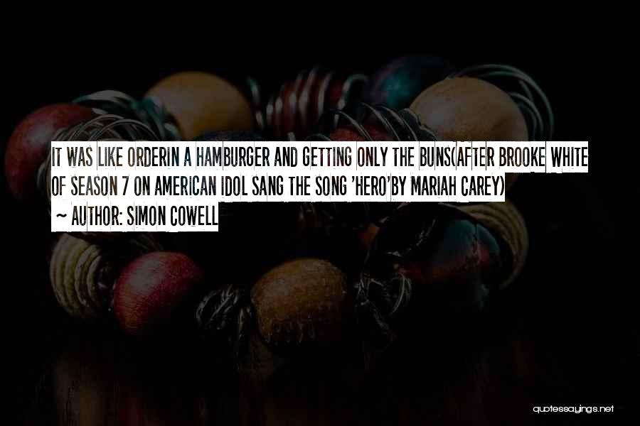 Simon Cowell Quotes: It Was Like Orderin A Hamburger And Getting Only The Buns(after Brooke White Of Season 7 On American Idol Sang