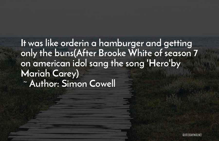 Simon Cowell Quotes: It Was Like Orderin A Hamburger And Getting Only The Buns(after Brooke White Of Season 7 On American Idol Sang