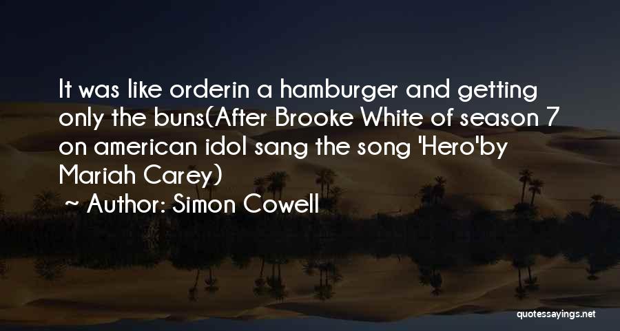 Simon Cowell Quotes: It Was Like Orderin A Hamburger And Getting Only The Buns(after Brooke White Of Season 7 On American Idol Sang