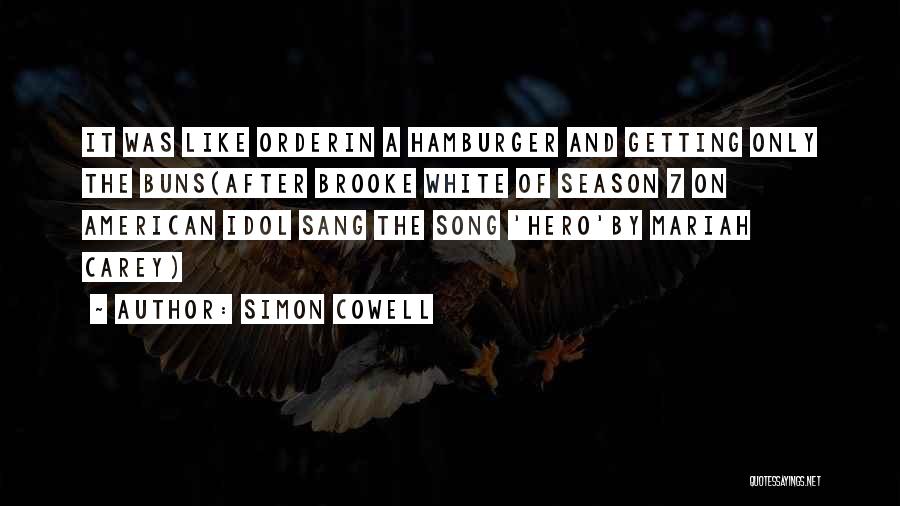 Simon Cowell Quotes: It Was Like Orderin A Hamburger And Getting Only The Buns(after Brooke White Of Season 7 On American Idol Sang