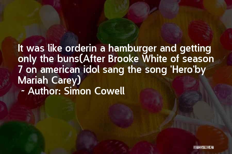 Simon Cowell Quotes: It Was Like Orderin A Hamburger And Getting Only The Buns(after Brooke White Of Season 7 On American Idol Sang