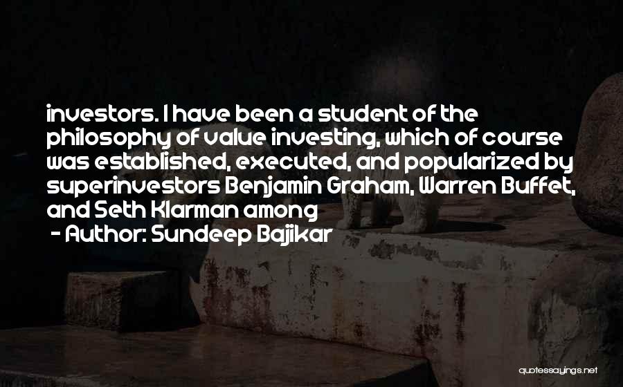 Sundeep Bajikar Quotes: Investors. I Have Been A Student Of The Philosophy Of Value Investing, Which Of Course Was Established, Executed, And Popularized