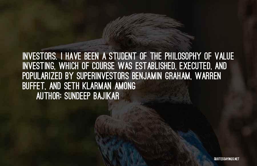 Sundeep Bajikar Quotes: Investors. I Have Been A Student Of The Philosophy Of Value Investing, Which Of Course Was Established, Executed, And Popularized