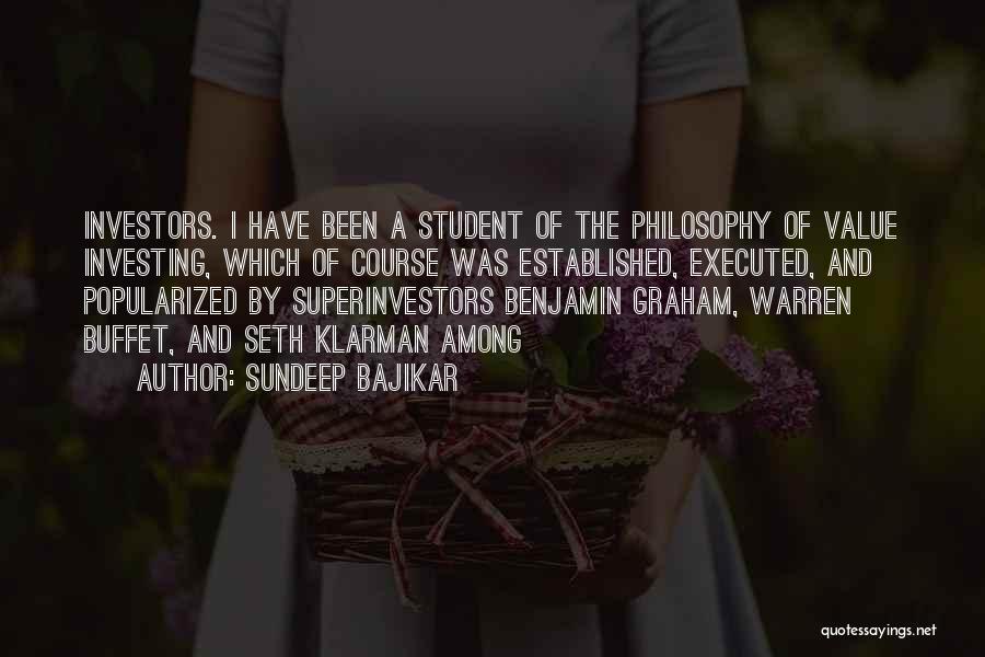 Sundeep Bajikar Quotes: Investors. I Have Been A Student Of The Philosophy Of Value Investing, Which Of Course Was Established, Executed, And Popularized
