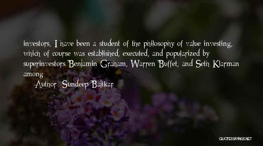 Sundeep Bajikar Quotes: Investors. I Have Been A Student Of The Philosophy Of Value Investing, Which Of Course Was Established, Executed, And Popularized