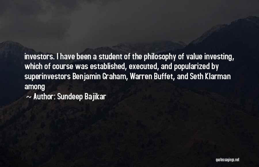 Sundeep Bajikar Quotes: Investors. I Have Been A Student Of The Philosophy Of Value Investing, Which Of Course Was Established, Executed, And Popularized