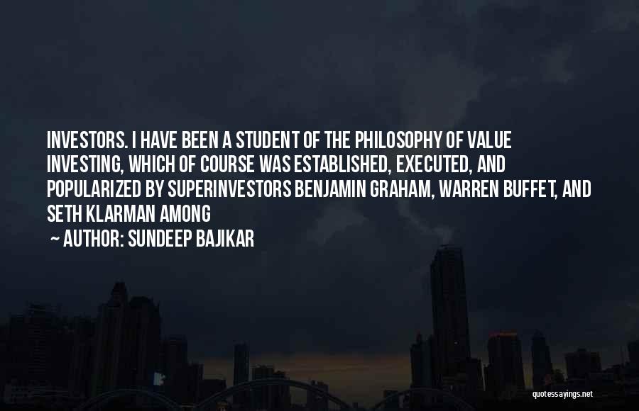 Sundeep Bajikar Quotes: Investors. I Have Been A Student Of The Philosophy Of Value Investing, Which Of Course Was Established, Executed, And Popularized