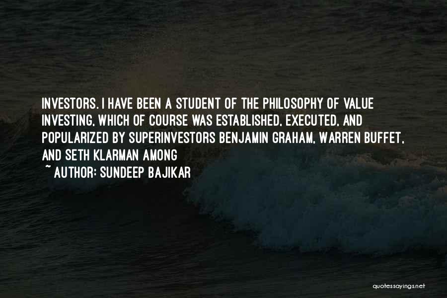 Sundeep Bajikar Quotes: Investors. I Have Been A Student Of The Philosophy Of Value Investing, Which Of Course Was Established, Executed, And Popularized