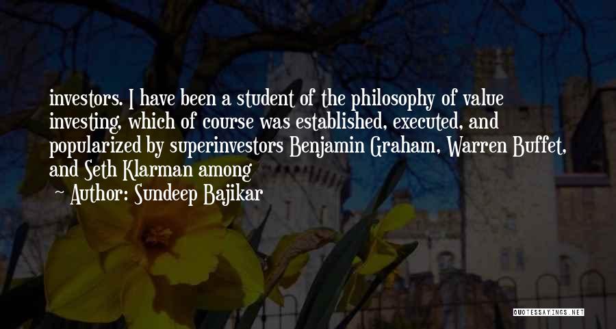 Sundeep Bajikar Quotes: Investors. I Have Been A Student Of The Philosophy Of Value Investing, Which Of Course Was Established, Executed, And Popularized