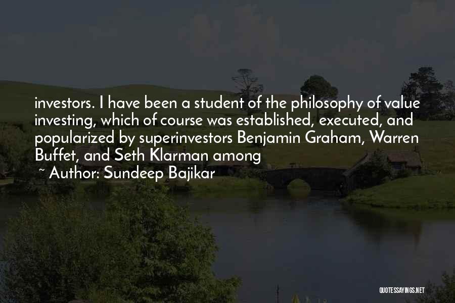 Sundeep Bajikar Quotes: Investors. I Have Been A Student Of The Philosophy Of Value Investing, Which Of Course Was Established, Executed, And Popularized