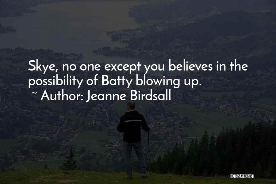 Jeanne Birdsall Quotes: Skye, No One Except You Believes In The Possibility Of Batty Blowing Up.