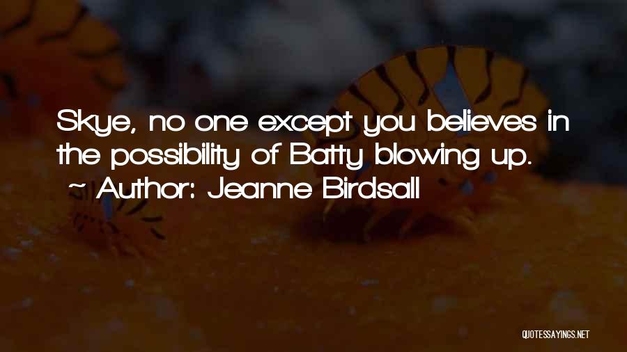 Jeanne Birdsall Quotes: Skye, No One Except You Believes In The Possibility Of Batty Blowing Up.