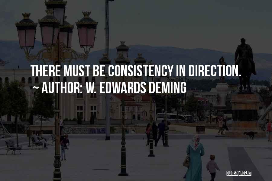 W. Edwards Deming Quotes: There Must Be Consistency In Direction.