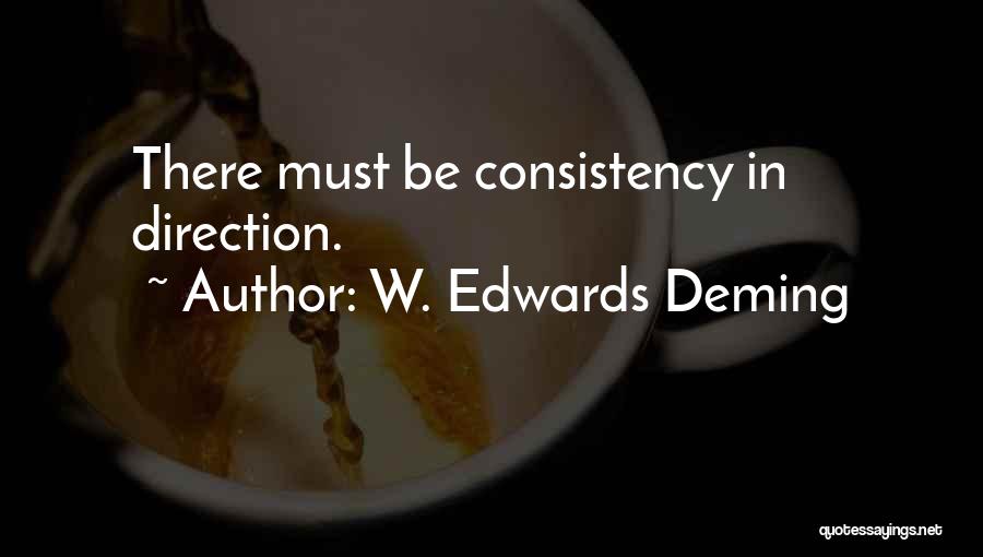 W. Edwards Deming Quotes: There Must Be Consistency In Direction.