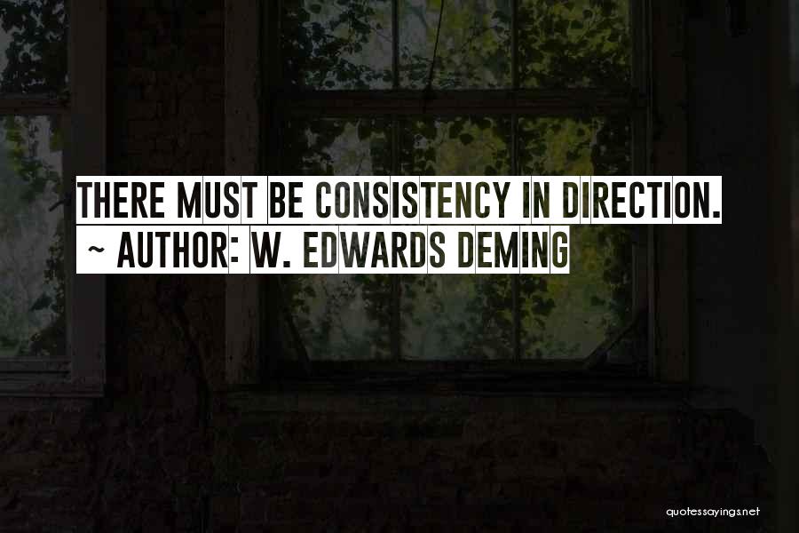 W. Edwards Deming Quotes: There Must Be Consistency In Direction.