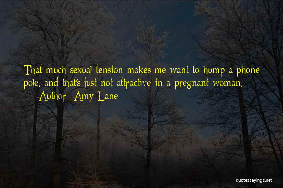 Amy Lane Quotes: That Much Sexual Tension Makes Me Want To Hump A Phone Pole, And That's Just Not Attractive In A Pregnant