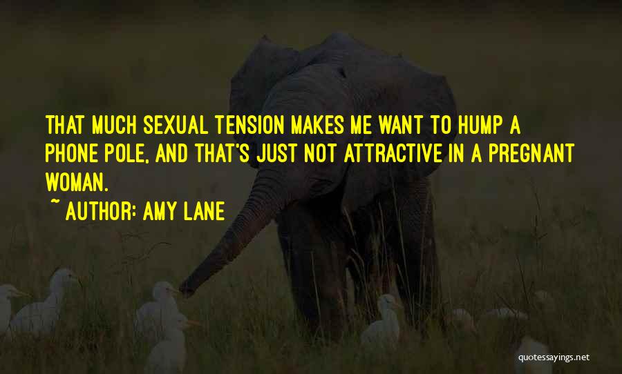 Amy Lane Quotes: That Much Sexual Tension Makes Me Want To Hump A Phone Pole, And That's Just Not Attractive In A Pregnant