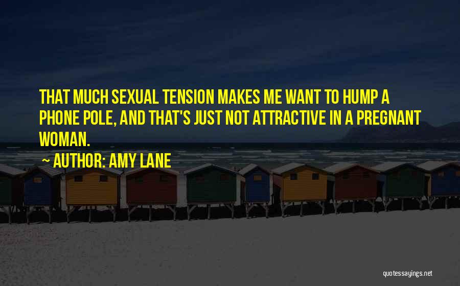 Amy Lane Quotes: That Much Sexual Tension Makes Me Want To Hump A Phone Pole, And That's Just Not Attractive In A Pregnant