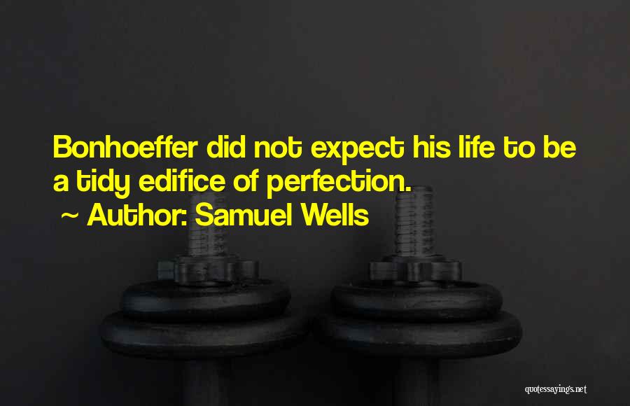 Samuel Wells Quotes: Bonhoeffer Did Not Expect His Life To Be A Tidy Edifice Of Perfection.