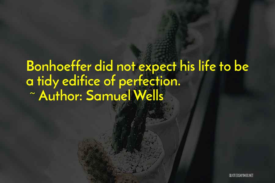 Samuel Wells Quotes: Bonhoeffer Did Not Expect His Life To Be A Tidy Edifice Of Perfection.