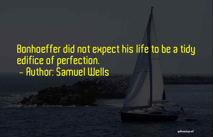 Samuel Wells Quotes: Bonhoeffer Did Not Expect His Life To Be A Tidy Edifice Of Perfection.