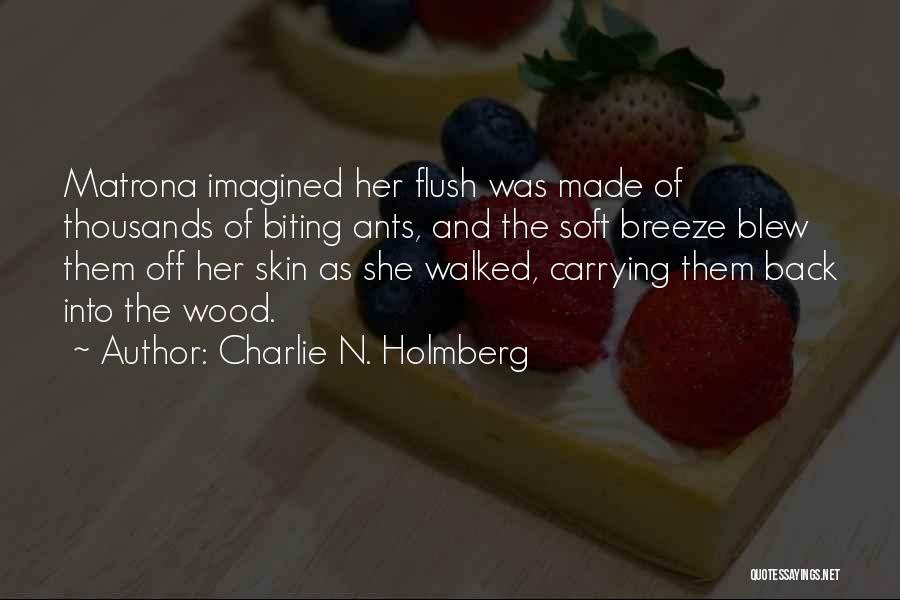 Charlie N. Holmberg Quotes: Matrona Imagined Her Flush Was Made Of Thousands Of Biting Ants, And The Soft Breeze Blew Them Off Her Skin