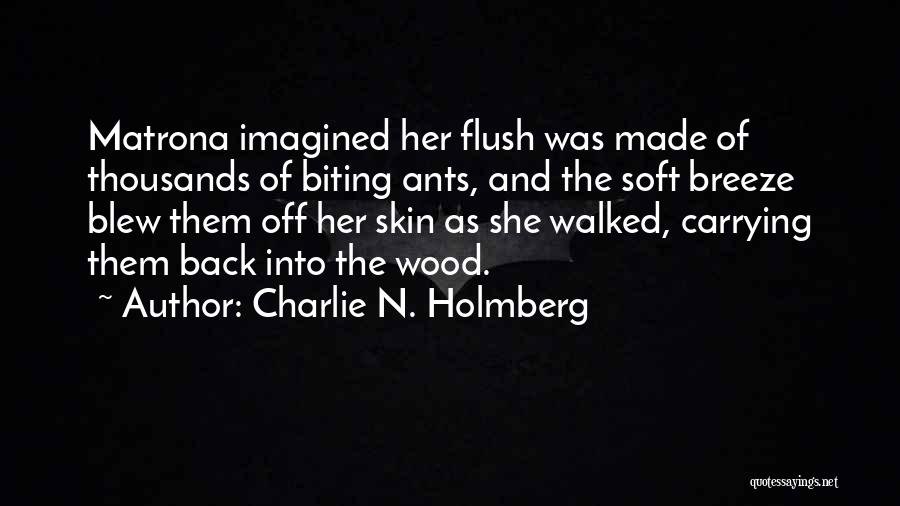 Charlie N. Holmberg Quotes: Matrona Imagined Her Flush Was Made Of Thousands Of Biting Ants, And The Soft Breeze Blew Them Off Her Skin
