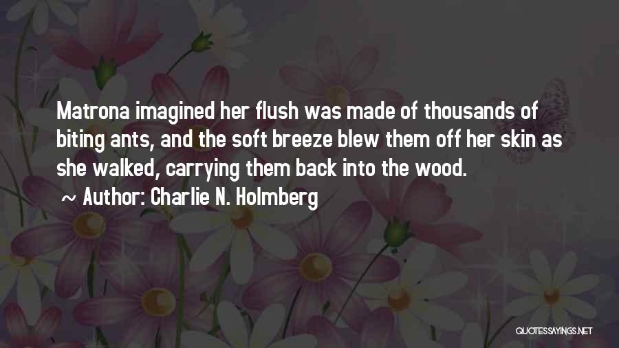 Charlie N. Holmberg Quotes: Matrona Imagined Her Flush Was Made Of Thousands Of Biting Ants, And The Soft Breeze Blew Them Off Her Skin
