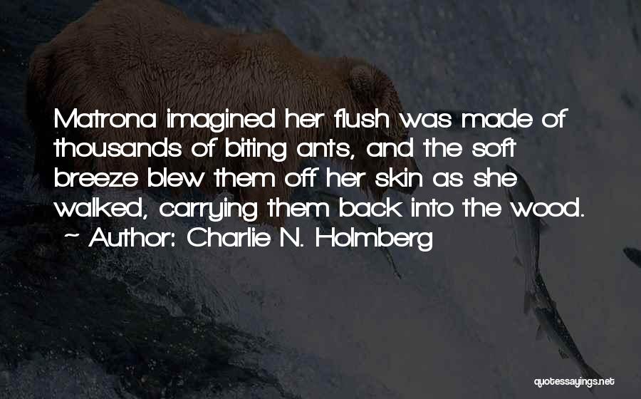 Charlie N. Holmberg Quotes: Matrona Imagined Her Flush Was Made Of Thousands Of Biting Ants, And The Soft Breeze Blew Them Off Her Skin