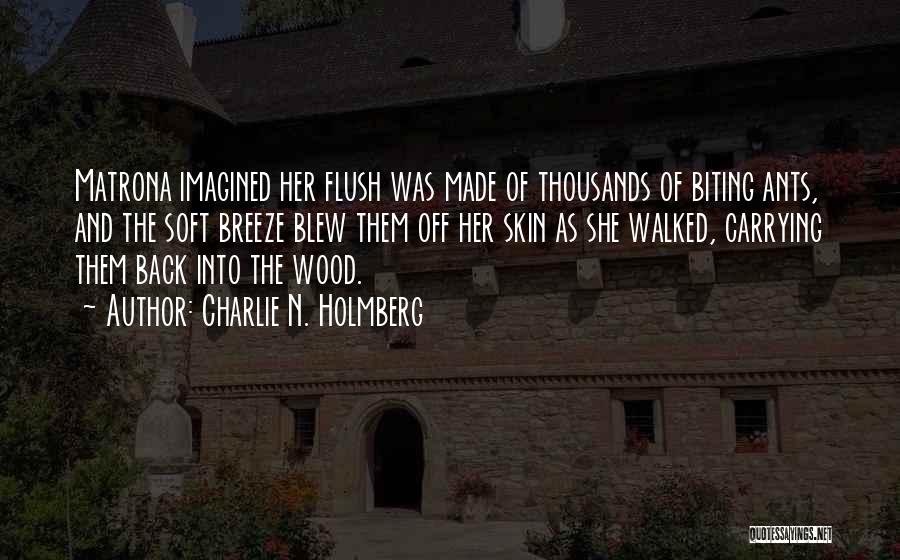 Charlie N. Holmberg Quotes: Matrona Imagined Her Flush Was Made Of Thousands Of Biting Ants, And The Soft Breeze Blew Them Off Her Skin