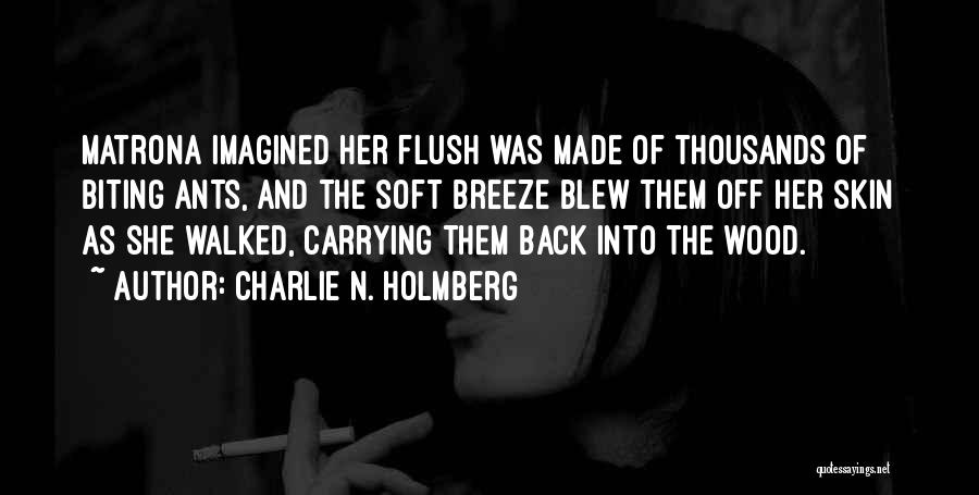 Charlie N. Holmberg Quotes: Matrona Imagined Her Flush Was Made Of Thousands Of Biting Ants, And The Soft Breeze Blew Them Off Her Skin