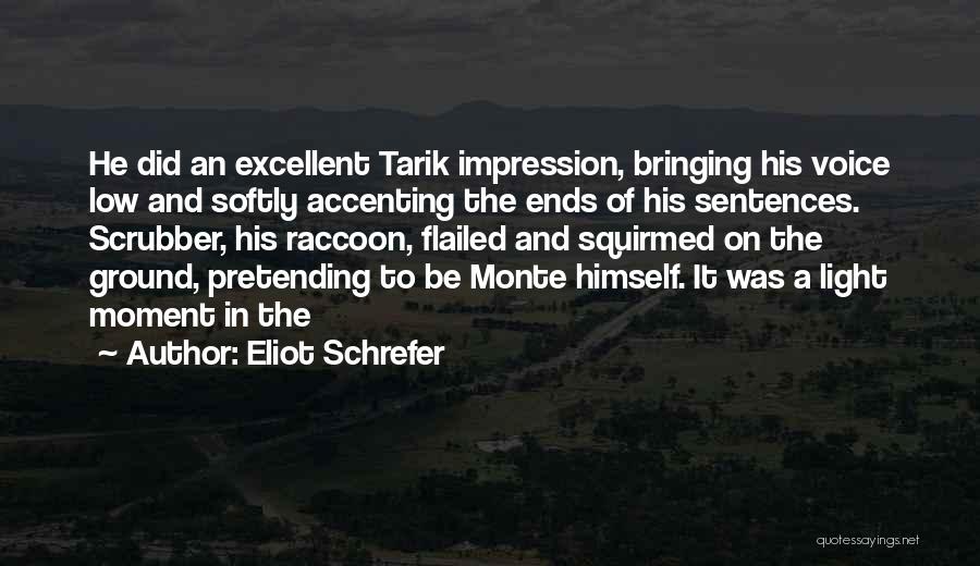 Eliot Schrefer Quotes: He Did An Excellent Tarik Impression, Bringing His Voice Low And Softly Accenting The Ends Of His Sentences. Scrubber, His