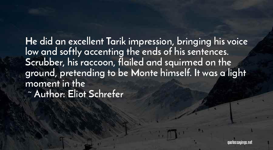 Eliot Schrefer Quotes: He Did An Excellent Tarik Impression, Bringing His Voice Low And Softly Accenting The Ends Of His Sentences. Scrubber, His