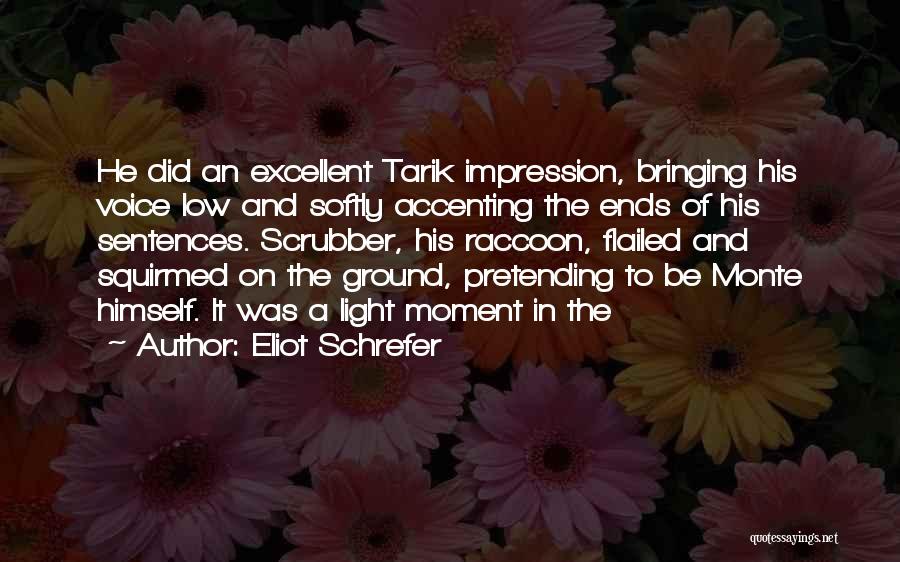 Eliot Schrefer Quotes: He Did An Excellent Tarik Impression, Bringing His Voice Low And Softly Accenting The Ends Of His Sentences. Scrubber, His