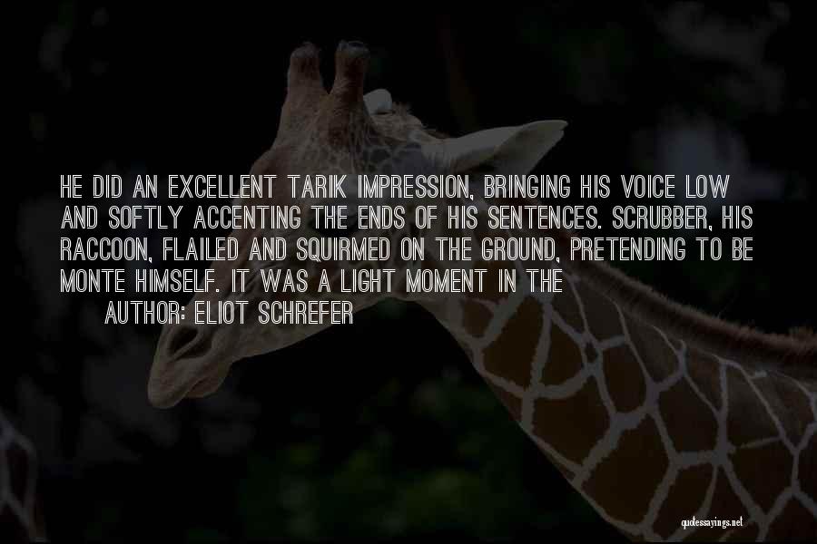 Eliot Schrefer Quotes: He Did An Excellent Tarik Impression, Bringing His Voice Low And Softly Accenting The Ends Of His Sentences. Scrubber, His