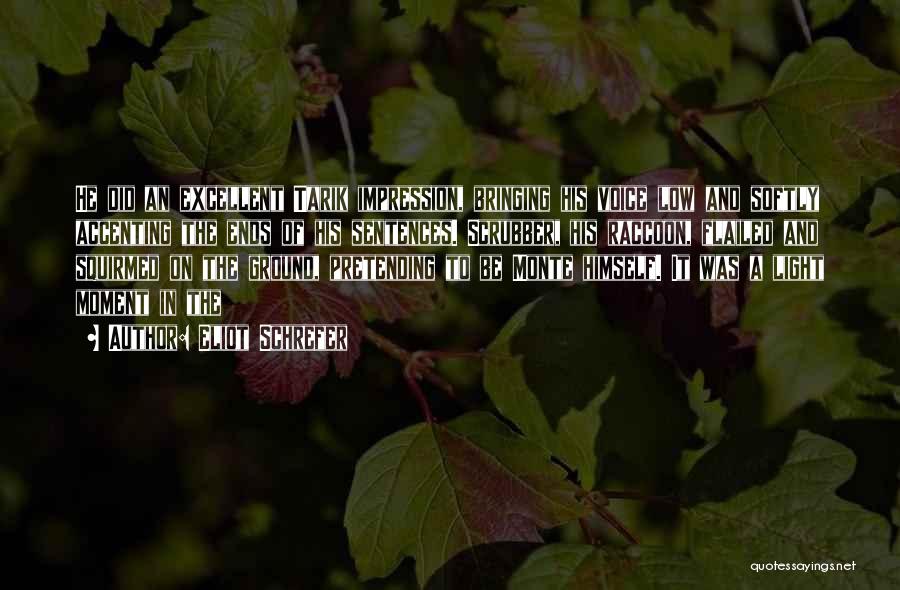 Eliot Schrefer Quotes: He Did An Excellent Tarik Impression, Bringing His Voice Low And Softly Accenting The Ends Of His Sentences. Scrubber, His