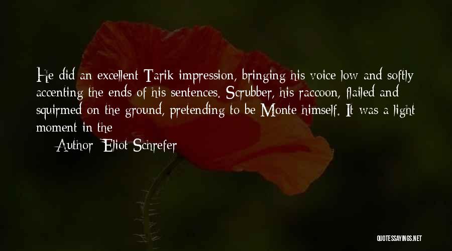 Eliot Schrefer Quotes: He Did An Excellent Tarik Impression, Bringing His Voice Low And Softly Accenting The Ends Of His Sentences. Scrubber, His