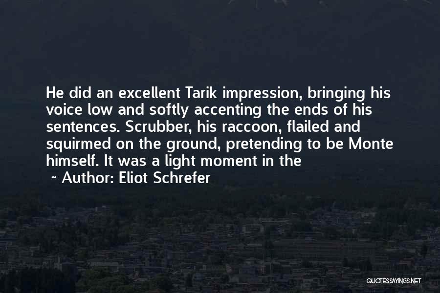 Eliot Schrefer Quotes: He Did An Excellent Tarik Impression, Bringing His Voice Low And Softly Accenting The Ends Of His Sentences. Scrubber, His