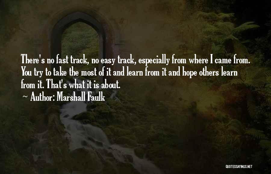 Marshall Faulk Quotes: There's No Fast Track, No Easy Track, Especially From Where I Came From. You Try To Take The Most Of