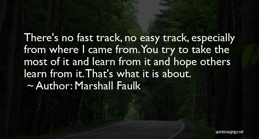 Marshall Faulk Quotes: There's No Fast Track, No Easy Track, Especially From Where I Came From. You Try To Take The Most Of