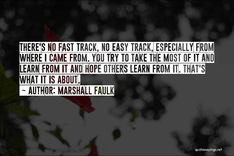 Marshall Faulk Quotes: There's No Fast Track, No Easy Track, Especially From Where I Came From. You Try To Take The Most Of