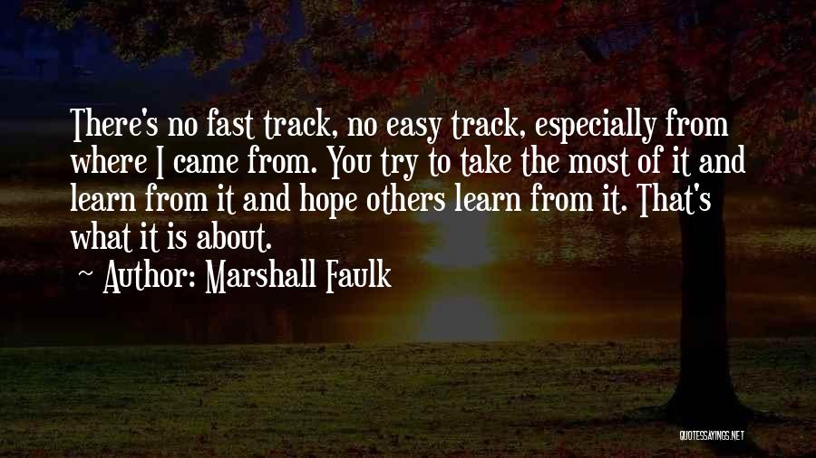 Marshall Faulk Quotes: There's No Fast Track, No Easy Track, Especially From Where I Came From. You Try To Take The Most Of